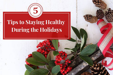 5 Tips to Staying Healthy During the Holidays